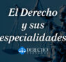 El derecho y sus especialidades
